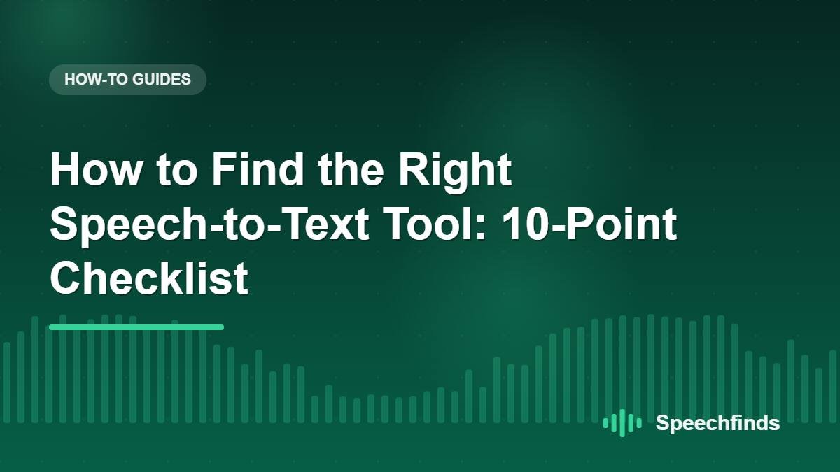 How to Find the Right Speech-to-Text Tool: 10-Point Checklist