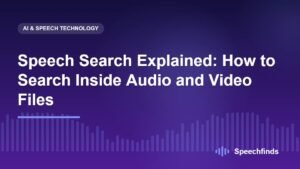 Speech Search Explained: How to Search Inside Audio and Video Files